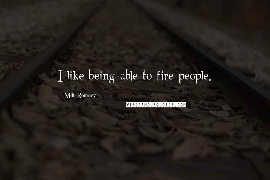 Mitt Romney Quotes: I like being able to fire people.