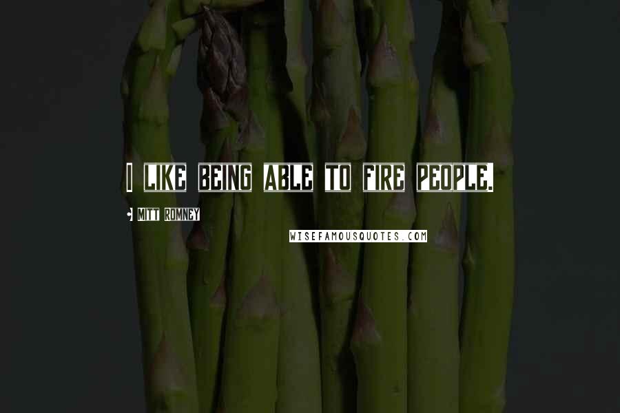 Mitt Romney Quotes: I like being able to fire people.