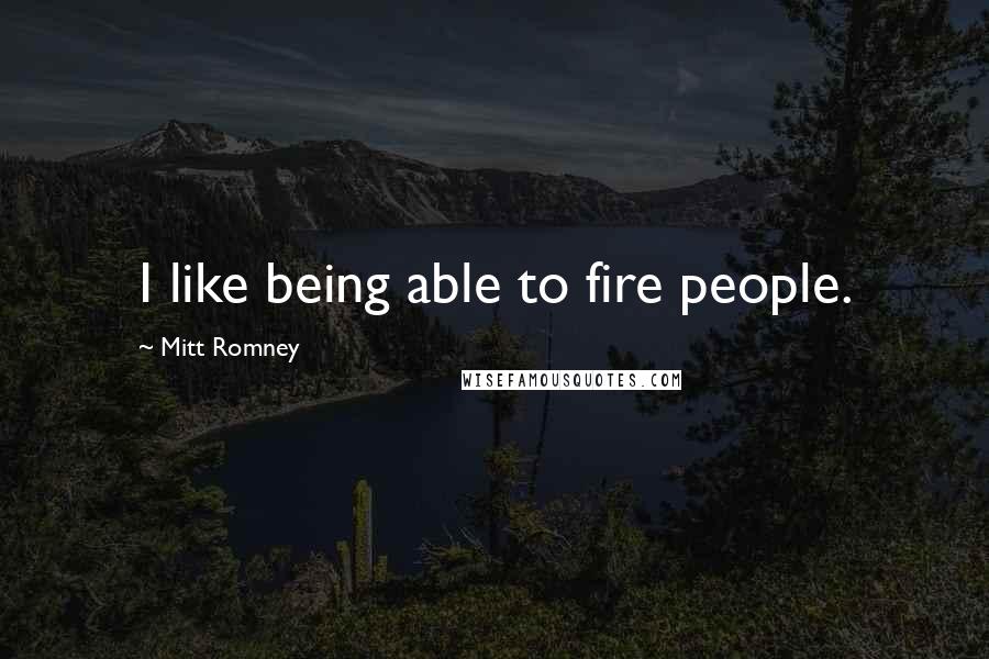 Mitt Romney Quotes: I like being able to fire people.