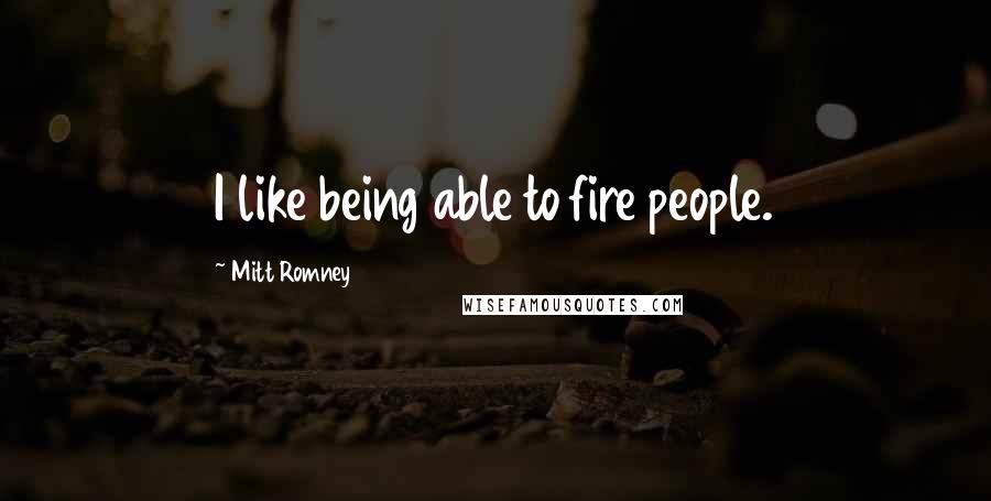 Mitt Romney Quotes: I like being able to fire people.