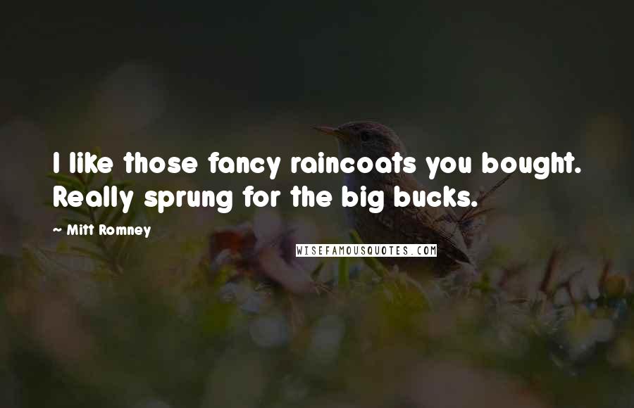 Mitt Romney Quotes: I like those fancy raincoats you bought. Really sprung for the big bucks.