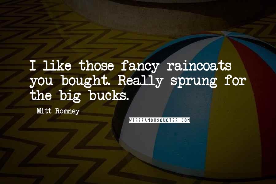 Mitt Romney Quotes: I like those fancy raincoats you bought. Really sprung for the big bucks.