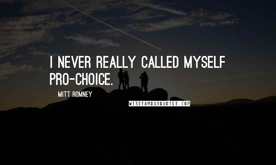 Mitt Romney Quotes: I never really called myself pro-choice.