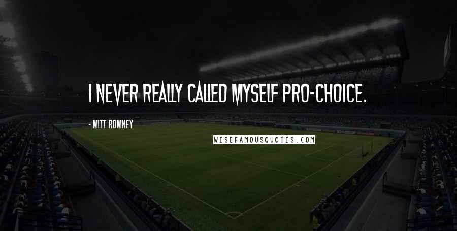 Mitt Romney Quotes: I never really called myself pro-choice.