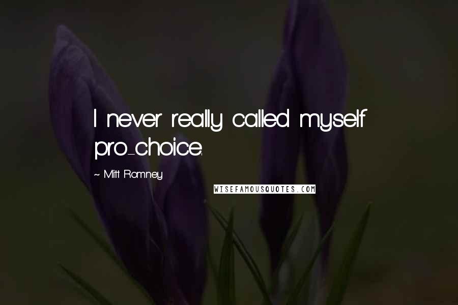 Mitt Romney Quotes: I never really called myself pro-choice.