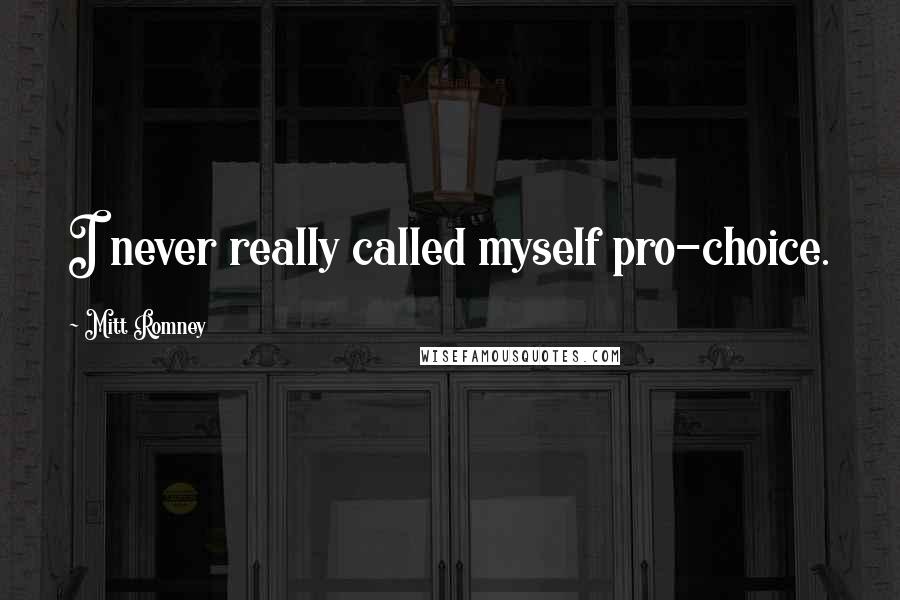 Mitt Romney Quotes: I never really called myself pro-choice.