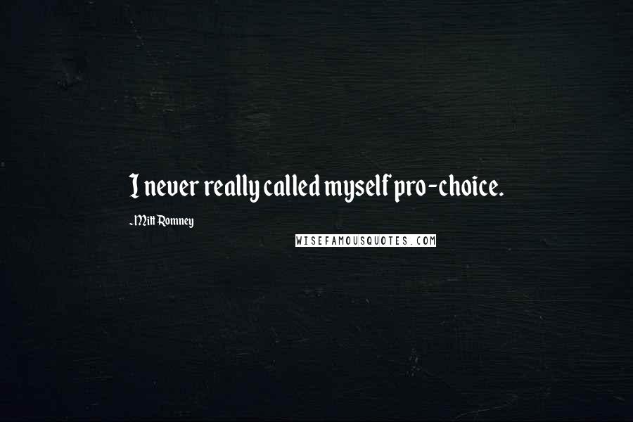 Mitt Romney Quotes: I never really called myself pro-choice.
