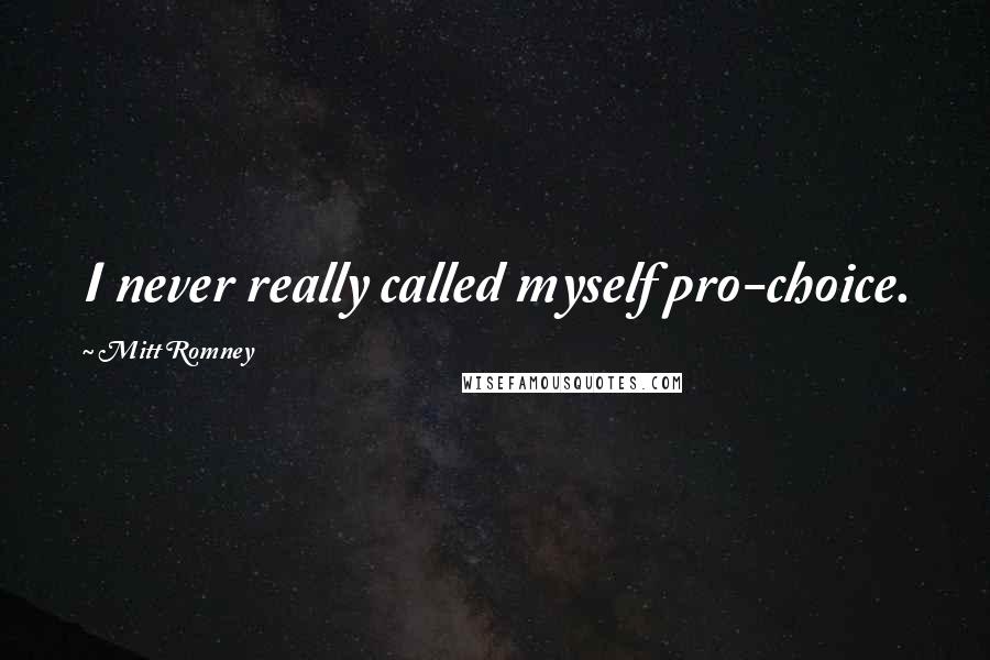 Mitt Romney Quotes: I never really called myself pro-choice.