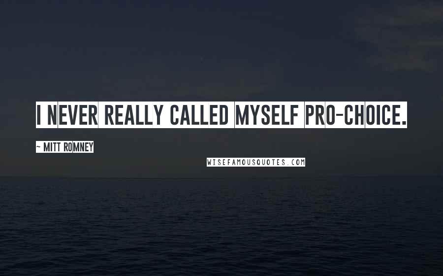 Mitt Romney Quotes: I never really called myself pro-choice.
