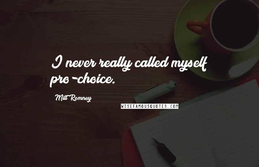 Mitt Romney Quotes: I never really called myself pro-choice.