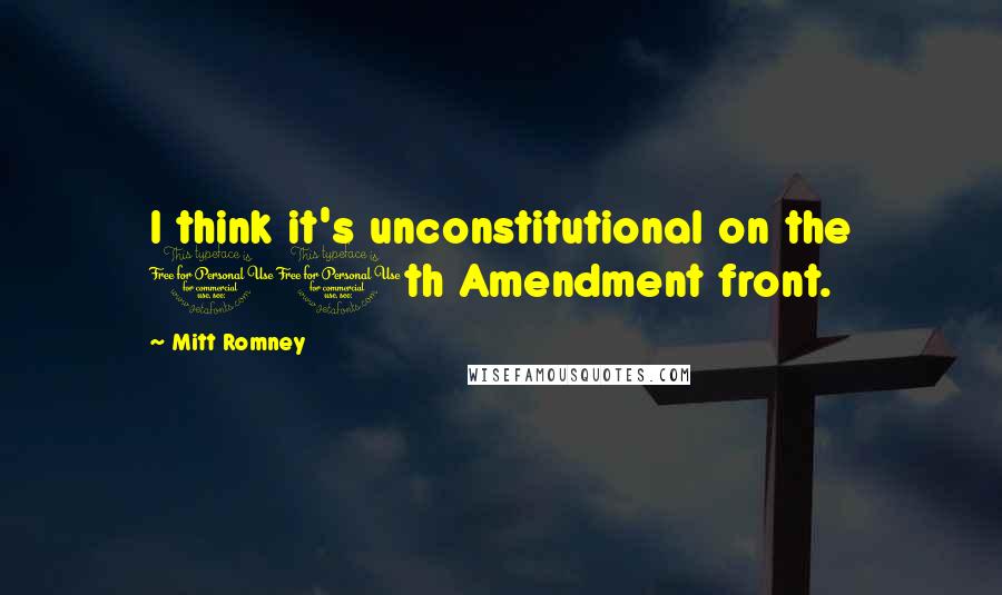 Mitt Romney Quotes: I think it's unconstitutional on the 10th Amendment front.