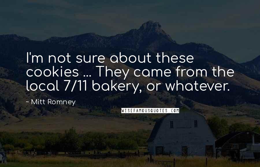 Mitt Romney Quotes: I'm not sure about these cookies ... They came from the local 7/11 bakery, or whatever.