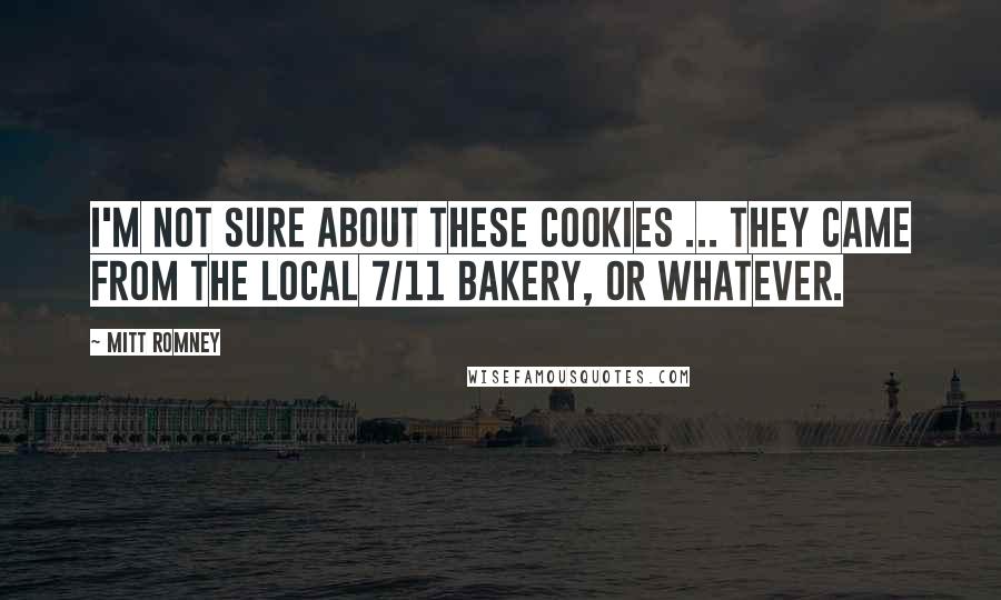 Mitt Romney Quotes: I'm not sure about these cookies ... They came from the local 7/11 bakery, or whatever.