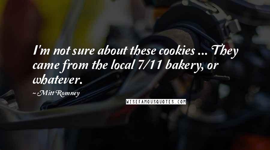 Mitt Romney Quotes: I'm not sure about these cookies ... They came from the local 7/11 bakery, or whatever.