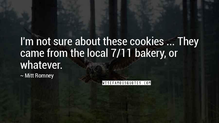 Mitt Romney Quotes: I'm not sure about these cookies ... They came from the local 7/11 bakery, or whatever.