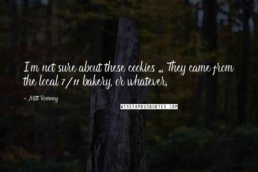 Mitt Romney Quotes: I'm not sure about these cookies ... They came from the local 7/11 bakery, or whatever.