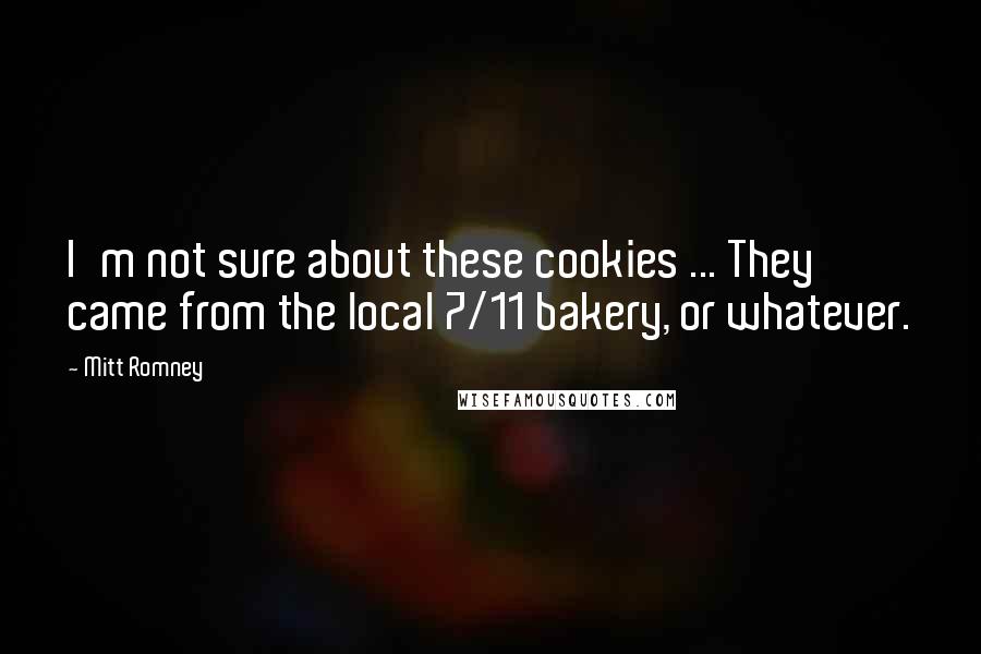 Mitt Romney Quotes: I'm not sure about these cookies ... They came from the local 7/11 bakery, or whatever.