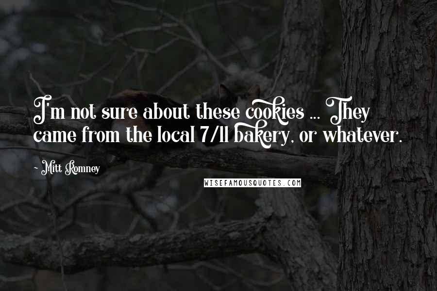 Mitt Romney Quotes: I'm not sure about these cookies ... They came from the local 7/11 bakery, or whatever.