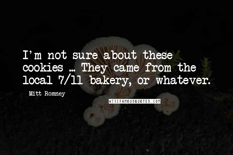 Mitt Romney Quotes: I'm not sure about these cookies ... They came from the local 7/11 bakery, or whatever.