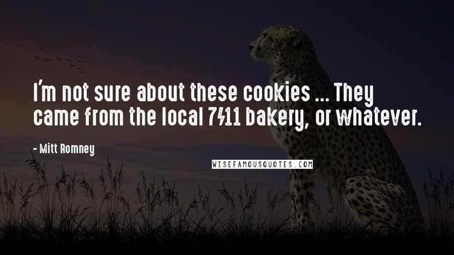 Mitt Romney Quotes: I'm not sure about these cookies ... They came from the local 7/11 bakery, or whatever.
