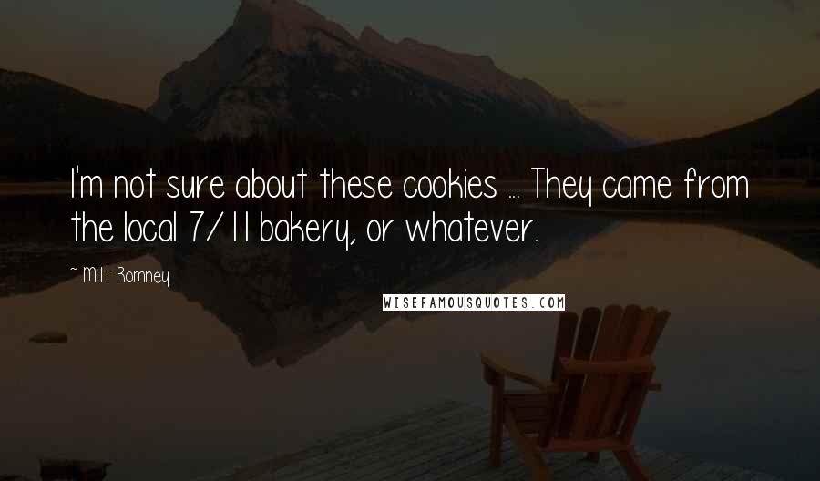 Mitt Romney Quotes: I'm not sure about these cookies ... They came from the local 7/11 bakery, or whatever.