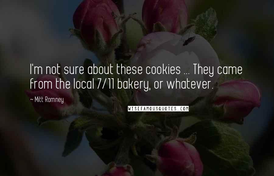 Mitt Romney Quotes: I'm not sure about these cookies ... They came from the local 7/11 bakery, or whatever.