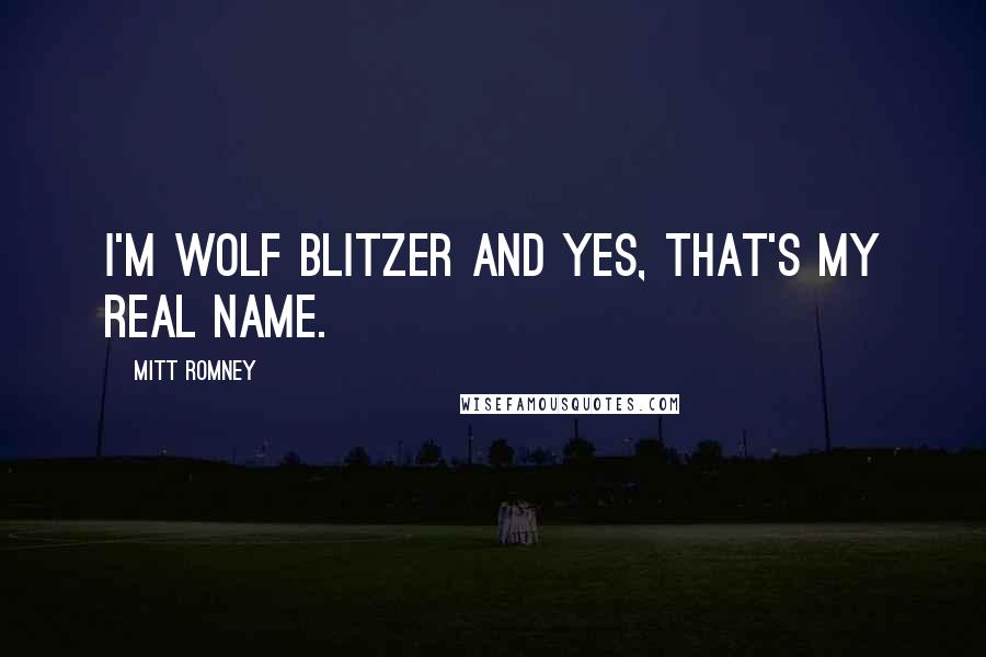 Mitt Romney Quotes: I'm Wolf Blitzer and yes, that's my real name.