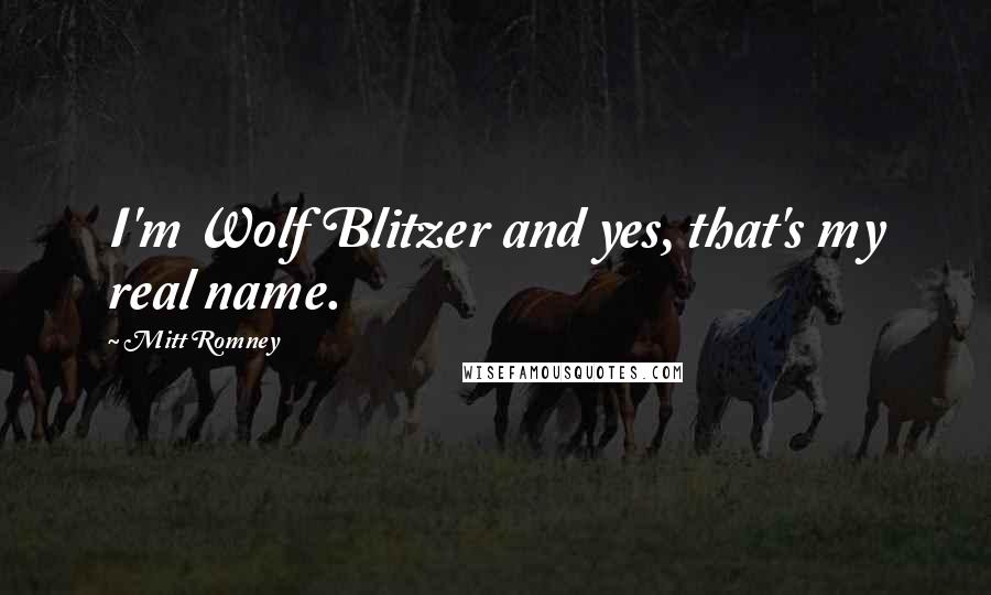 Mitt Romney Quotes: I'm Wolf Blitzer and yes, that's my real name.