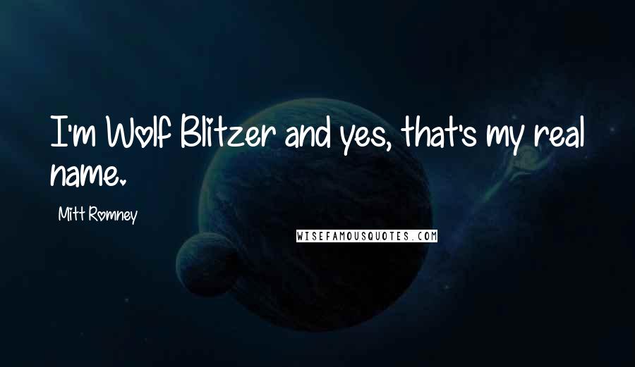 Mitt Romney Quotes: I'm Wolf Blitzer and yes, that's my real name.