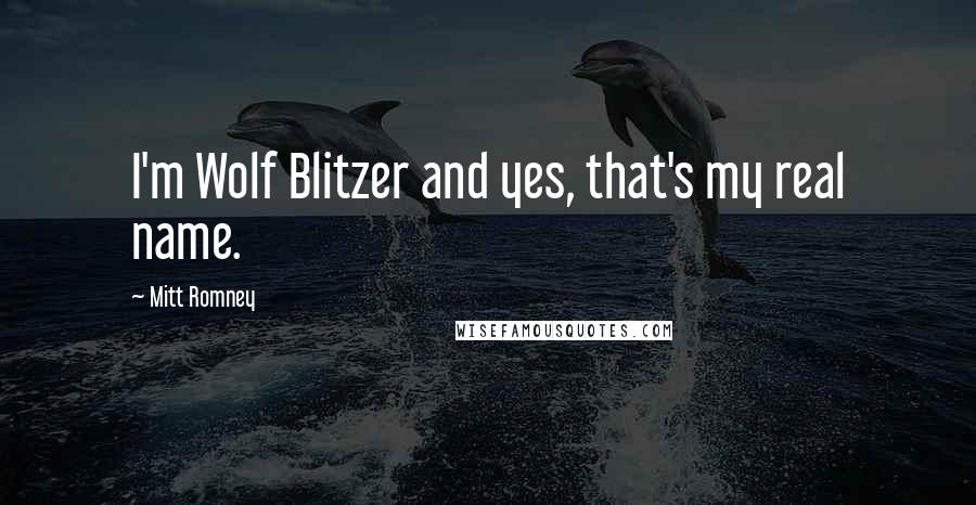 Mitt Romney Quotes: I'm Wolf Blitzer and yes, that's my real name.