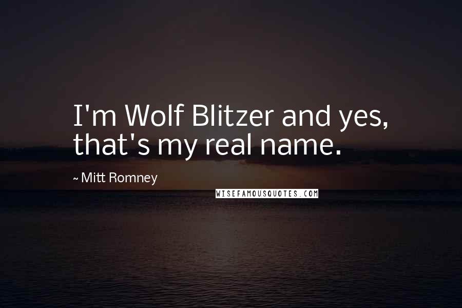 Mitt Romney Quotes: I'm Wolf Blitzer and yes, that's my real name.