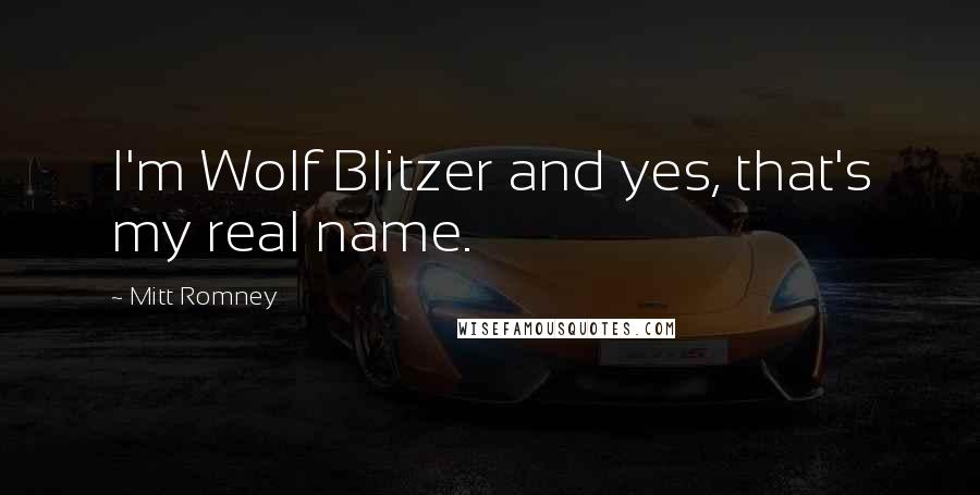 Mitt Romney Quotes: I'm Wolf Blitzer and yes, that's my real name.