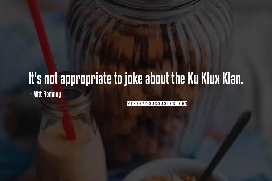 Mitt Romney Quotes: It's not appropriate to joke about the Ku Klux Klan.