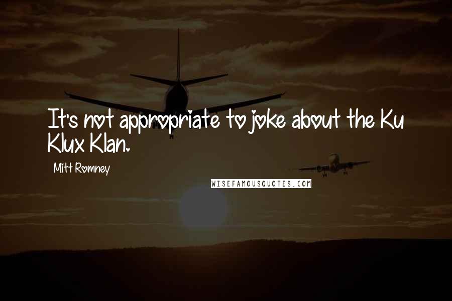 Mitt Romney Quotes: It's not appropriate to joke about the Ku Klux Klan.