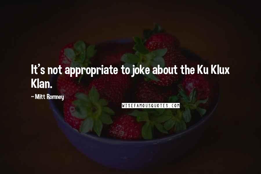 Mitt Romney Quotes: It's not appropriate to joke about the Ku Klux Klan.