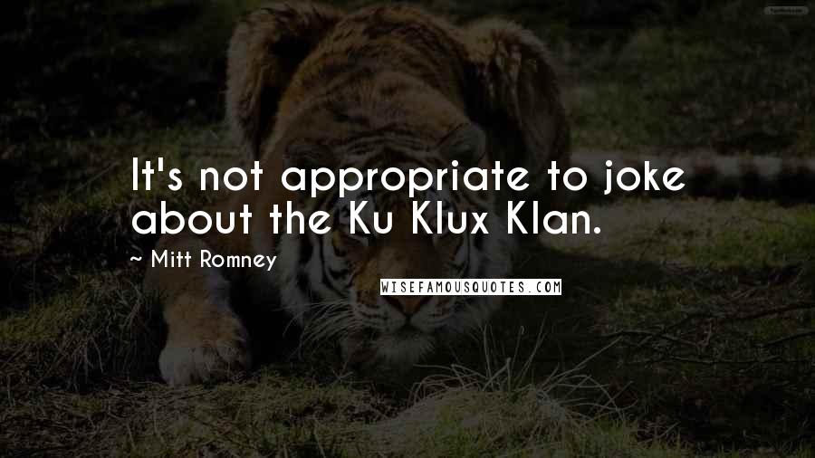 Mitt Romney Quotes: It's not appropriate to joke about the Ku Klux Klan.