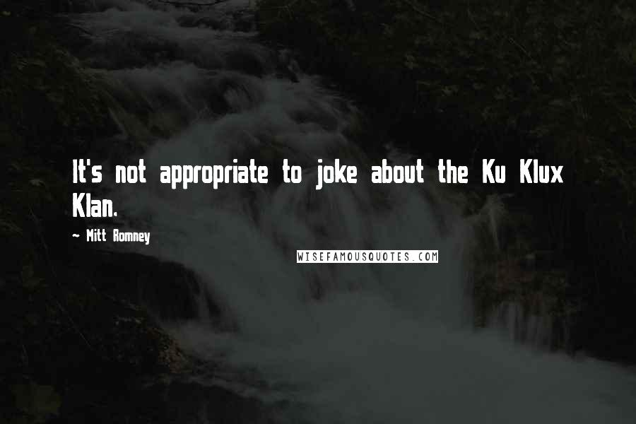 Mitt Romney Quotes: It's not appropriate to joke about the Ku Klux Klan.