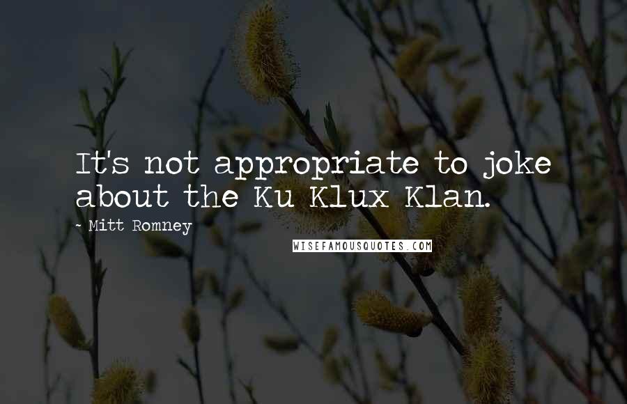 Mitt Romney Quotes: It's not appropriate to joke about the Ku Klux Klan.
