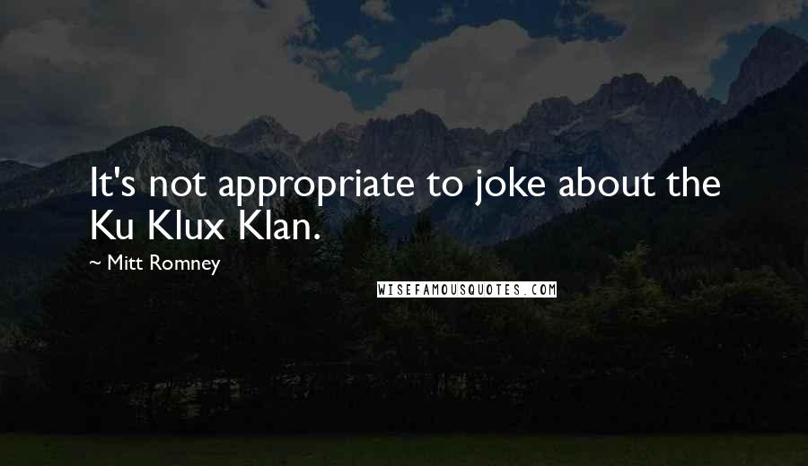 Mitt Romney Quotes: It's not appropriate to joke about the Ku Klux Klan.