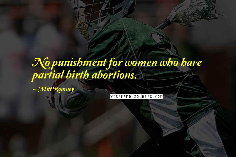 Mitt Romney Quotes: No punishment for women who have partial birth abortions.