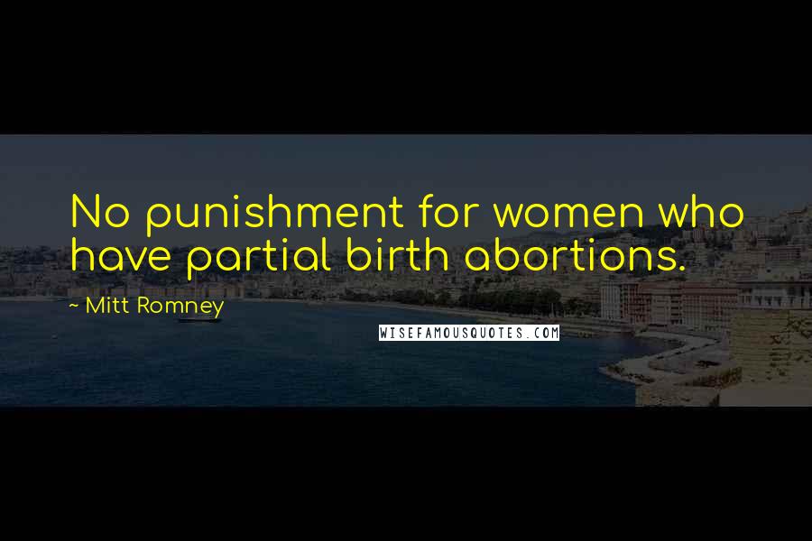 Mitt Romney Quotes: No punishment for women who have partial birth abortions.