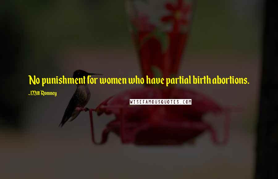 Mitt Romney Quotes: No punishment for women who have partial birth abortions.