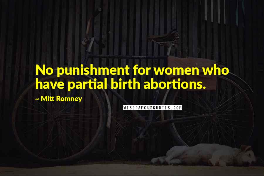 Mitt Romney Quotes: No punishment for women who have partial birth abortions.