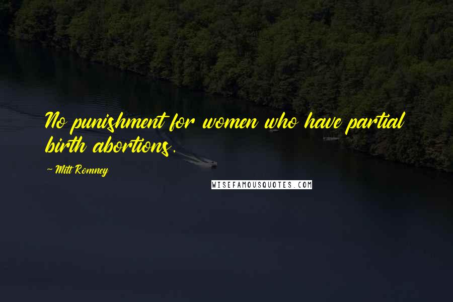 Mitt Romney Quotes: No punishment for women who have partial birth abortions.