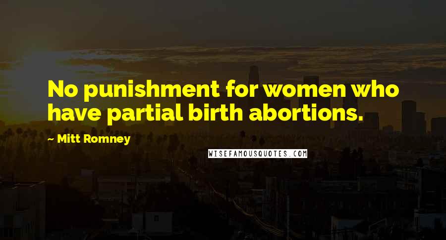 Mitt Romney Quotes: No punishment for women who have partial birth abortions.