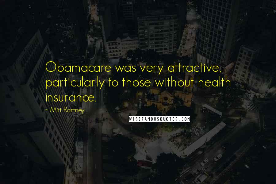 Mitt Romney Quotes: Obamacare was very attractive, particularly to those without health insurance.