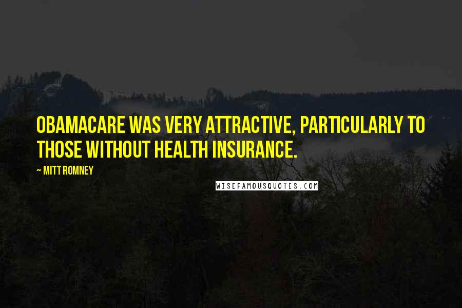 Mitt Romney Quotes: Obamacare was very attractive, particularly to those without health insurance.