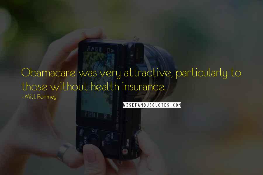 Mitt Romney Quotes: Obamacare was very attractive, particularly to those without health insurance.