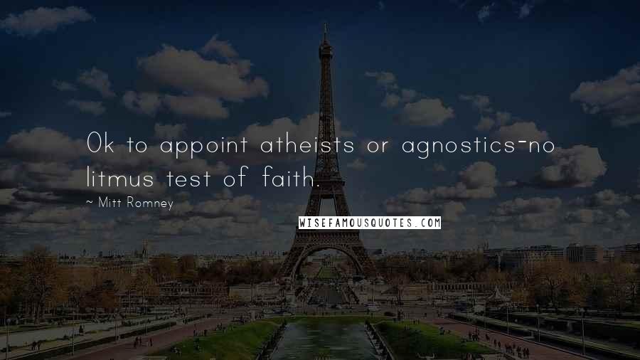 Mitt Romney Quotes: Ok to appoint atheists or agnostics-no litmus test of faith.