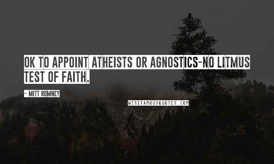 Mitt Romney Quotes: Ok to appoint atheists or agnostics-no litmus test of faith.